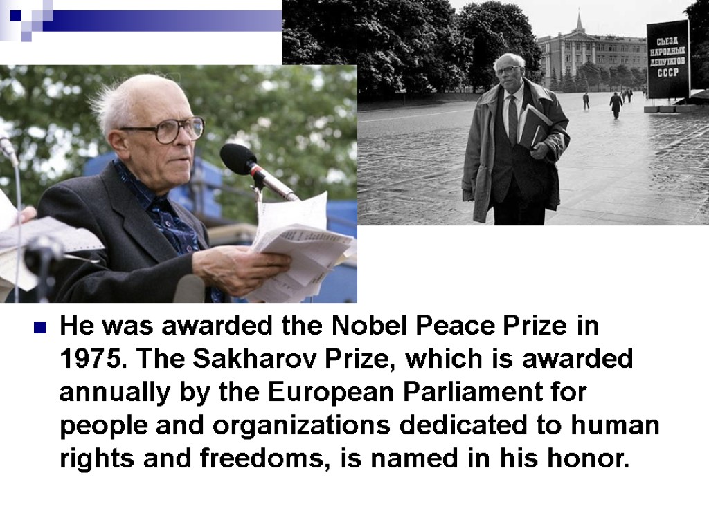 He was awarded the Nobel Peace Prize in 1975. The Sakharov Prize, which is